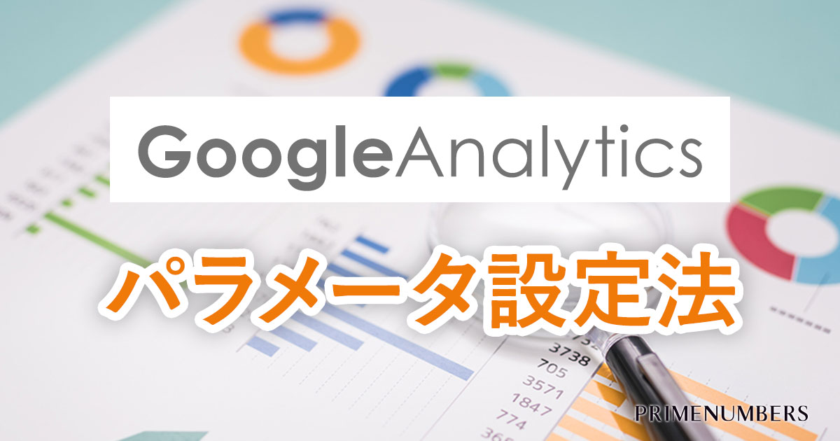 Web広告の成果を把握するgoogleanalyticsパラメータ設定 リスティング広告戦略運用代理店 プライムナンバーズ株式会社 東京